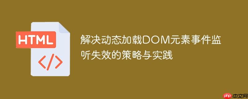 解决动态加载DOM元素事件监听失效的策略与实践