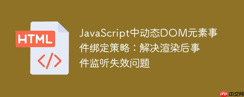 JavaScript中动态DOM元素事件绑定策略：解决渲染后事件监听失效问题