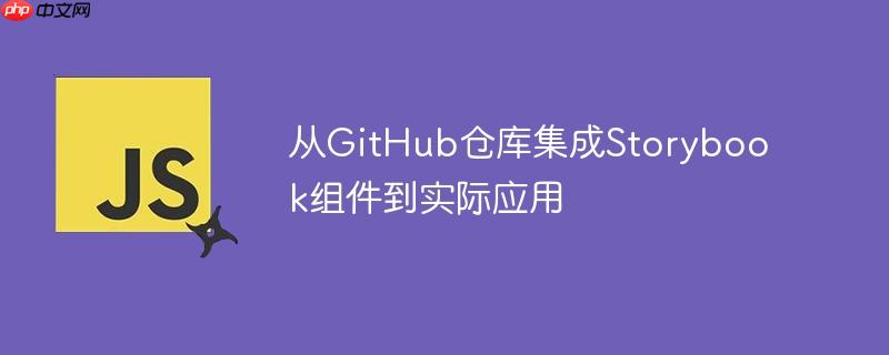 从GitHub仓库集成Storybook组件到实际应用