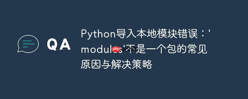 python导入本地模块错误：'modules'不是一个包的常见原因与解决策略