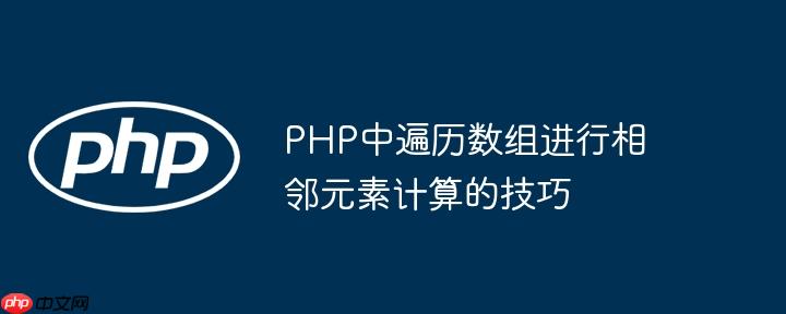 PHP中遍历数组进行相邻元素计算的技巧