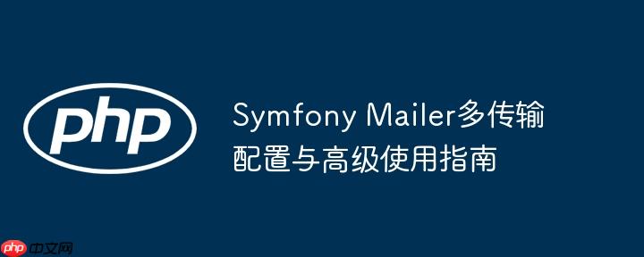 Symfony Mailer多传输配置与高级使用指南