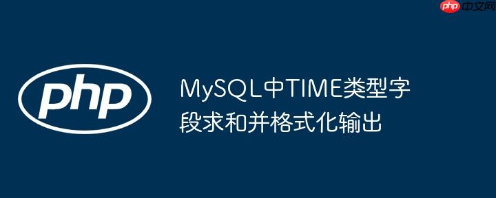 mysql中time类型字段求和并格式化输出