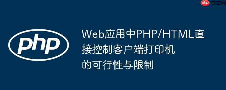 Web应用中PHP/HTML直接控制客户端打印机的可行性与限制