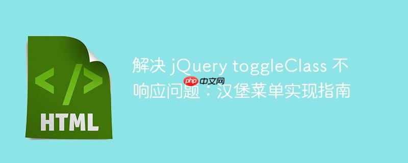 解决 jQuery toggleClass 不响应问题：汉堡菜单实现指南