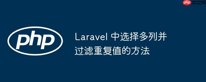 Laravel 中选择多列并过滤重复值的方法