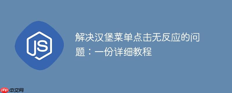 解决汉堡菜单点击无反应的问题：一份详细教程
