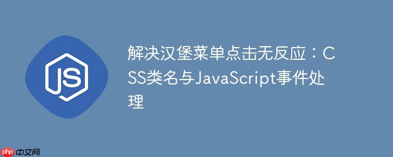 解决汉堡菜单点击无反应：CSS类名与JavaScript事件处理