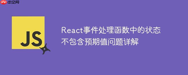 React事件处理函数中的状态不包含预期值问题详解