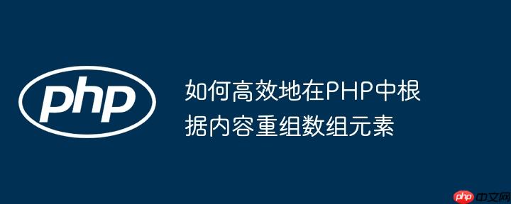 如何高效地在PHP中根据内容重组数组元素