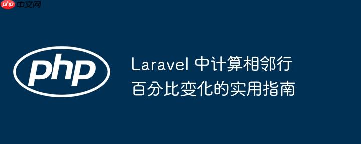 Laravel 中计算相邻行百分比变化的实用指南