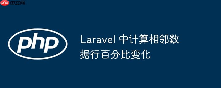 Laravel 中计算相邻数据行百分比变化