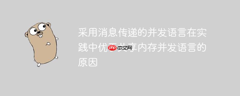 采用消息传递的并发语言在实践中优于共享内存并发语言的原因