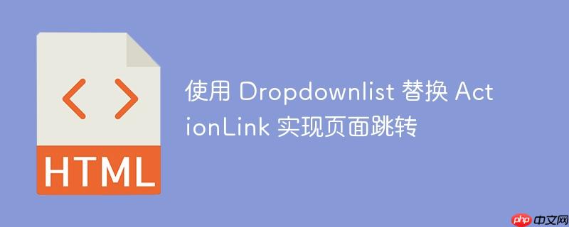 使用 Dropdownlist 替换 ActionLink 实现页面跳转