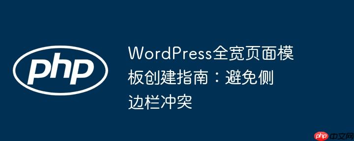 WordPress全宽页面模板创建指南：避免侧边栏冲突