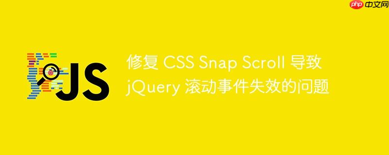 修复 CSS Snap Scroll 导致 jQuery 滚动事件失效的问题