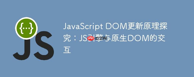 JavaScript DOM更新原理探究：JS引擎与原生DOM的交互