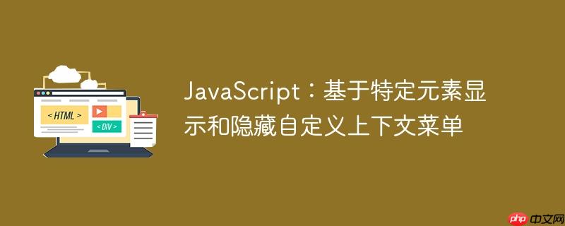 JavaScript：基于特定元素显示和隐藏自定义上下文菜单