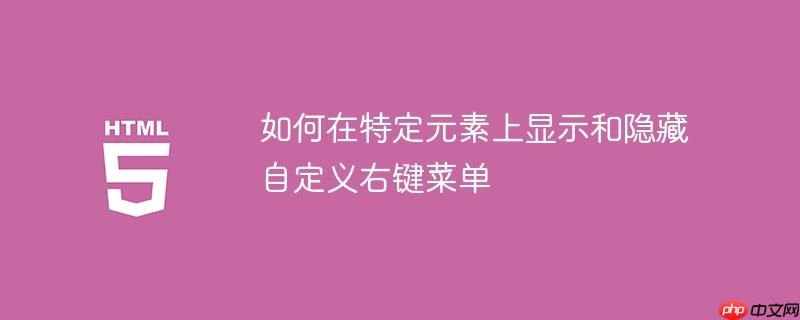 如何在特定元素上显示和隐藏自定义右键菜单