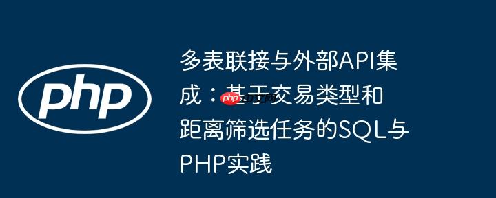 多表联接与外部API集成：基于交易类型和距离筛选任务的SQL与PHP实践
