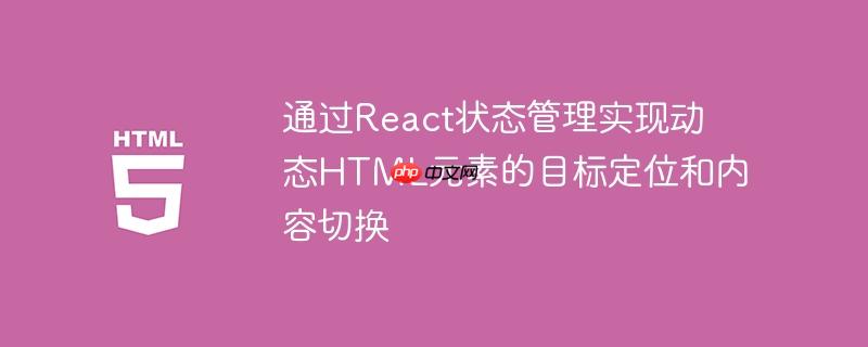 通过React状态管理实现动态HTML元素的目标定位和内容切换