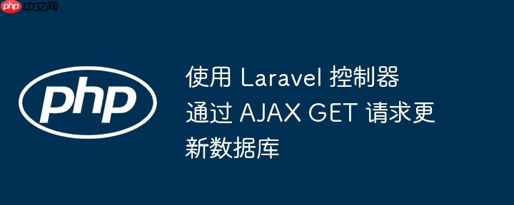 使用 Laravel 控制器通过 AJAX GET 请求更新数据库