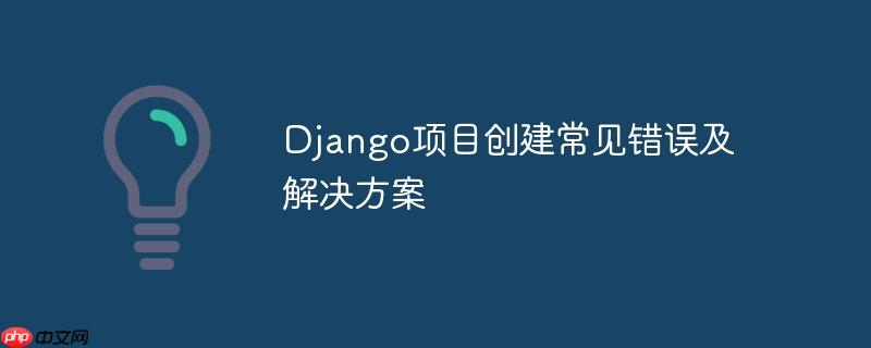 django项目创建常见错误及解决方案