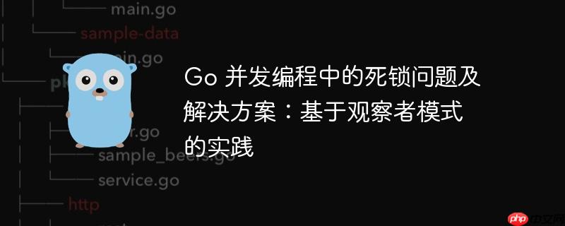 Go 并发编程中的死锁问题及解决方案：基于观察者模式的实践