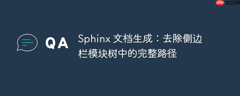 sphinx 文档生成：去除侧边栏模块树中的完整路径