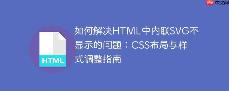 如何解决HTML中内联SVG不显示的问题：CSS布局与样式调整指南
