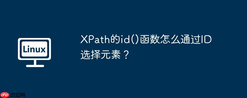 XPath的id()函数怎么通过ID选择元素？