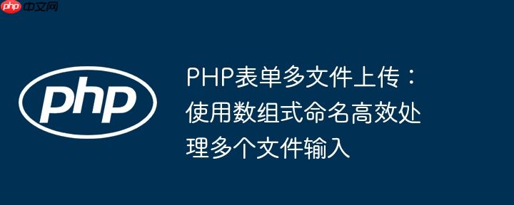 PHP表单多文件上传：使用数组式命名高效处理多个文件输入