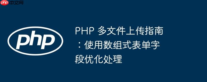 php 多文件上传指南：使用数组式表单字段优化处理