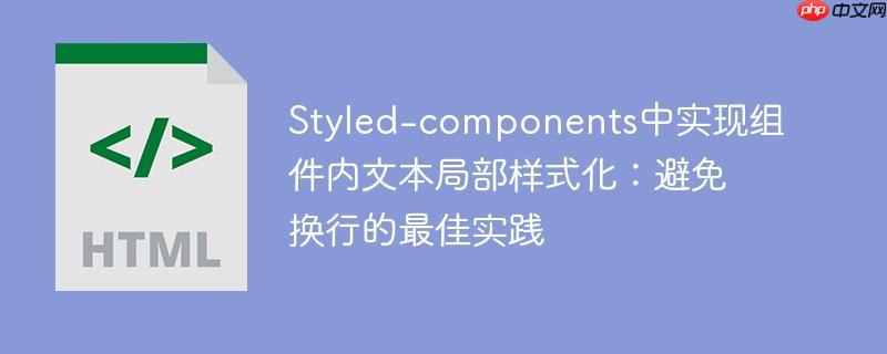 Styled-components中实现组件内文本局部样式化：避免换行的最佳实践