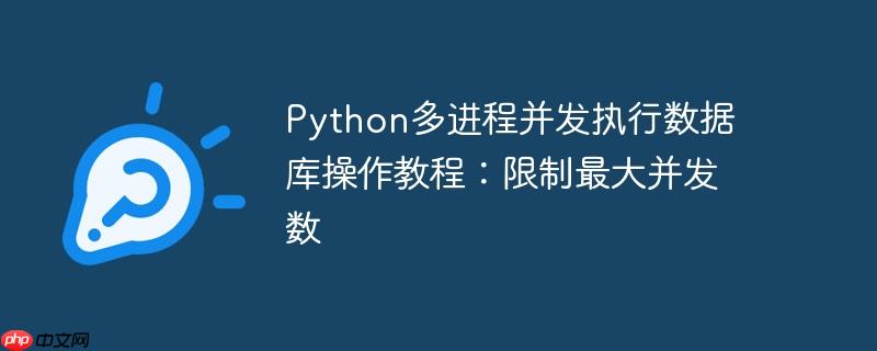 python多进程并发执行数据库操作教程：限制最大并发数