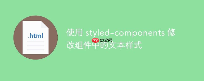 使用 styled-components 修改组件中的文本样式