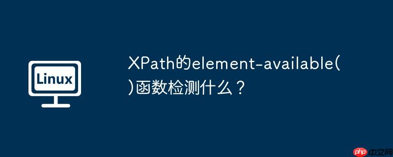 XPath的element-available()函数检测什么？