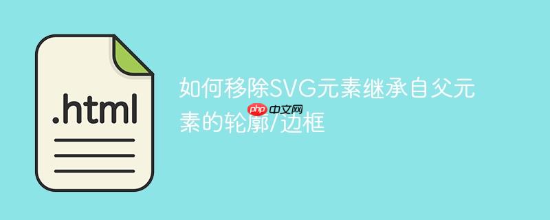 如何移除SVG元素继承自父元素的轮廓/边框