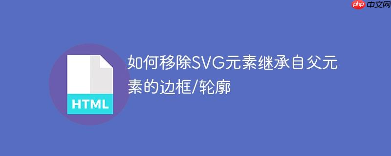 如何移除SVG元素继承自父元素的边框/轮廓
