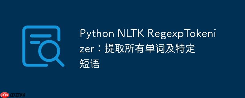 python nltk regexptokenizer：提取所有单词及特定短语