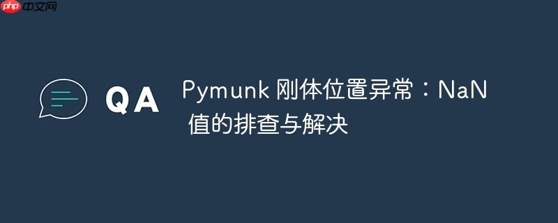 pymunk 刚体位置异常：nan 值的排查与解决