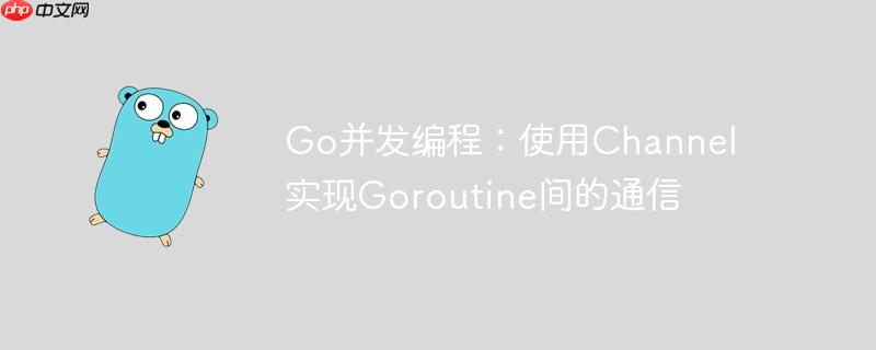 Go并发编程：使用Channel实现Goroutine间的通信