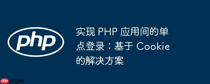实现 php 应用间的单点登录：基于 cookie 的解决方案