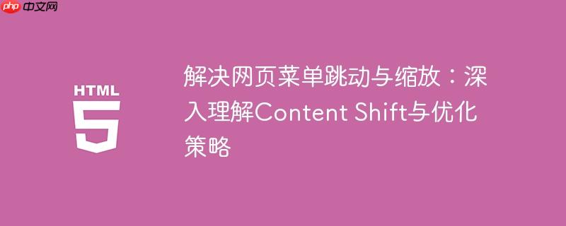 解决网页菜单跳动与缩放：深入理解Content Shift与优化策略