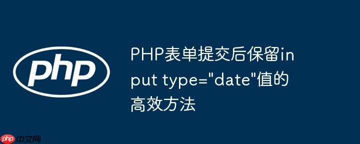 PHP表单提交后保留input type="date"值的高效方法