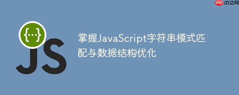 掌握JavaScript字符串模式匹配与数据结构优化