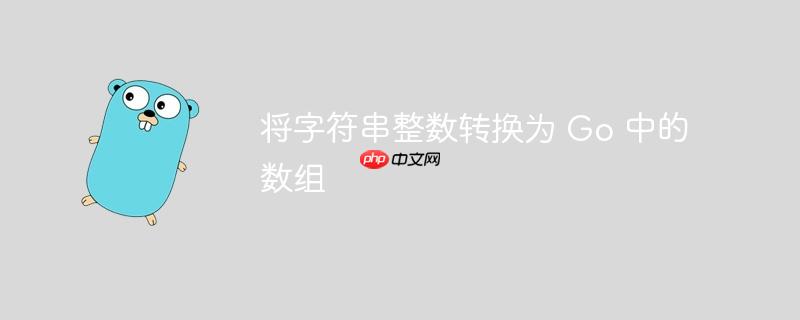 将字符串整数转换为 Go 中的数组