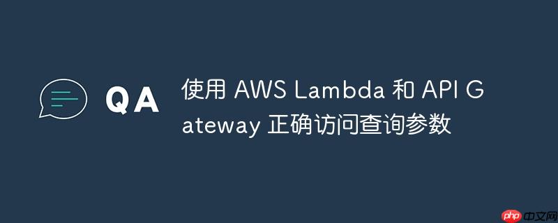使用 aws lambda 和 api gateway 正确访问查询参数