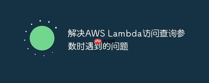 解决aws lambda访问查询参数时遇到的问题