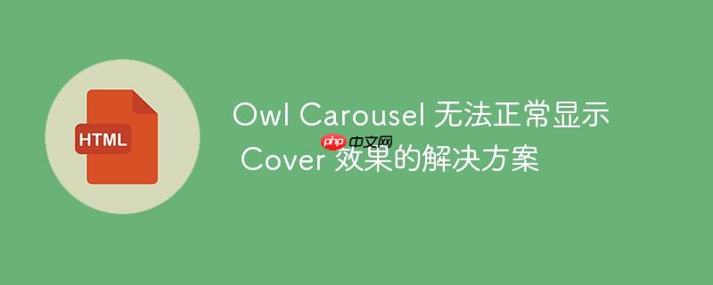 Owl Carousel 无法正常显示 Cover 效果的解决方案